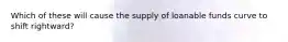 Which of these will cause the supply of loanable funds curve to shift rightward?