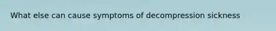 What else can cause symptoms of decompression sickness