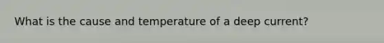 What is the cause and temperature of a deep current?