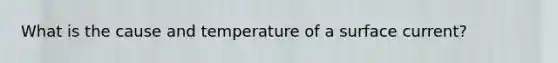 What is the cause and temperature of a surface current?