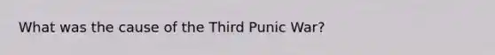 What was the cause of the Third Punic War?