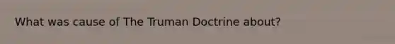 What was cause of The Truman Doctrine about?