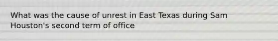 What was the cause of unrest in East Texas during Sam Houston's second term of office