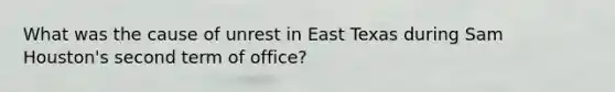 What was the cause of unrest in East Texas during Sam Houston's second term of office?