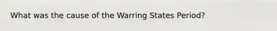 What was the cause of the Warring States Period?