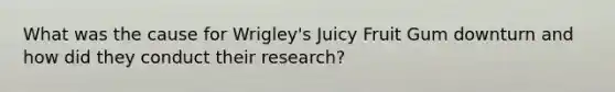 What was the cause for Wrigley's Juicy Fruit Gum downturn and how did they conduct their research?