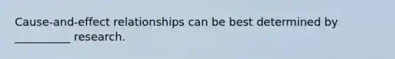 Cause-and-effect relationships can be best determined by __________ research.