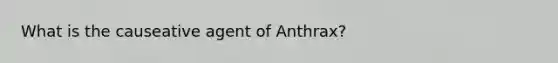 What is the causeative agent of Anthrax?