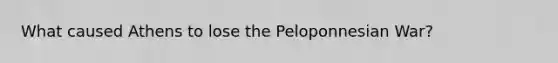 What caused Athens to lose the Peloponnesian War?