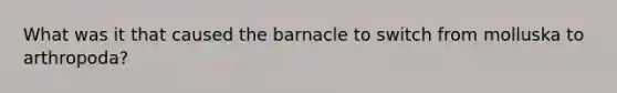 What was it that caused the barnacle to switch from molluska to arthropoda?