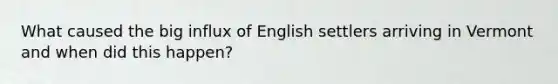 What caused the big influx of English settlers arriving in Vermont and when did this happen?