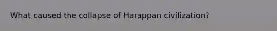 What caused the collapse of Harappan civilization?