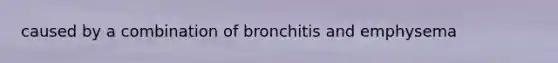 caused by a combination of bronchitis and emphysema