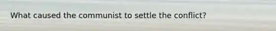 What caused the communist to settle the conflict?