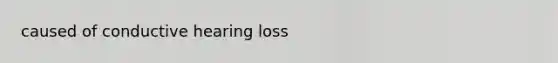 caused of conductive hearing loss