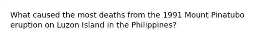 What caused the most deaths from the 1991 Mount Pinatubo eruption on Luzon Island in the Philippines?