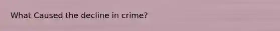 What Caused the decline in crime?