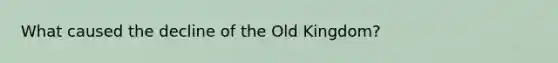 What caused the decline of the Old Kingdom?