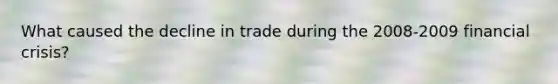 What caused the decline in trade during the 2008-2009 financial crisis?