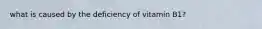 what is caused by the deficiency of vitamin B1?