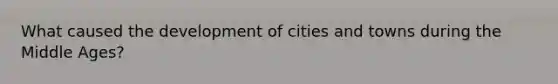 What caused the development of cities and towns during the Middle Ages?