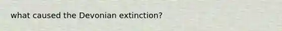 what caused the Devonian extinction?