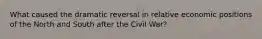 What caused the dramatic reversal in relative economic positions of the North and South after the Civil War?