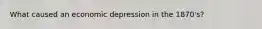 What caused an economic depression in the 1870's?