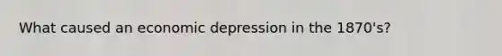 What caused an economic depression in the 1870's?