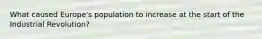 What caused Europe's population to increase at the start of the Industrial Revolution?