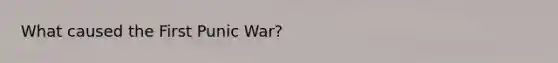 What caused the First Punic War?