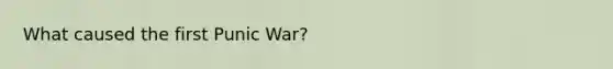 What caused the first Punic War?