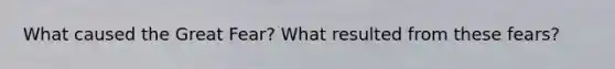 What caused the Great Fear? What resulted from these fears?