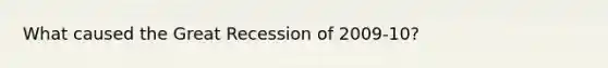 What caused the Great Recession of 2009-10?