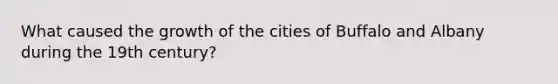 What caused the growth of the cities of Buffalo and Albany during the 19th century?