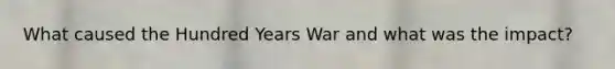 What caused the Hundred Years War and what was the impact?