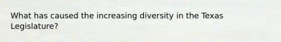 What has caused the increasing diversity in the Texas Legislature?