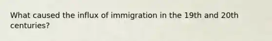 What caused the influx of immigration in the 19th and 20th centuries?