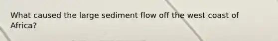 What caused the large sediment flow off the west coast of Africa?