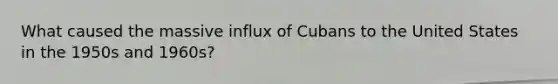 What caused the massive influx of Cubans to the United States in the 1950s and 1960s?