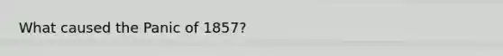 What caused the Panic of 1857?