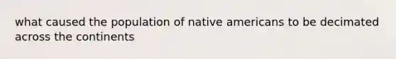 what caused the population of native americans to be decimated across the continents