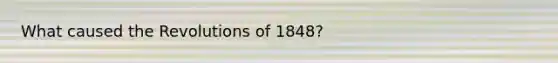 What caused the Revolutions of 1848?