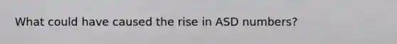 What could have caused the rise in ASD numbers?