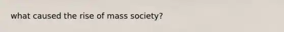 what caused the rise of mass society?