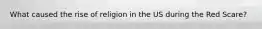 What caused the rise of religion in the US during the Red Scare?