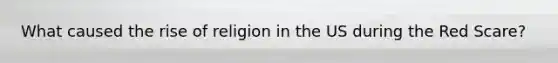 What caused the rise of religion in the US during the Red Scare?