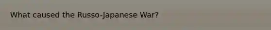 What caused the Russo-Japanese War?