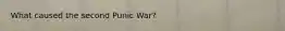 What caused the second Punic War?