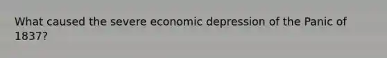 What caused the severe economic depression of the Panic of 1837?